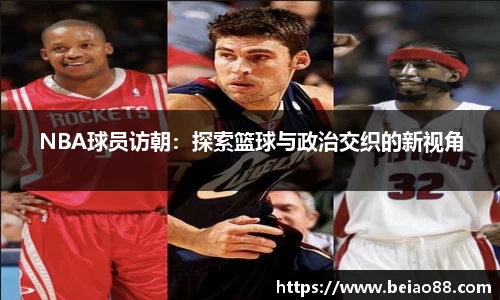 NBA球员访朝：探索篮球与政治交织的新视角
