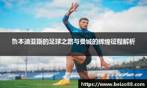 鲁本迪亚斯的足球之路与曼城的辉煌征程解析