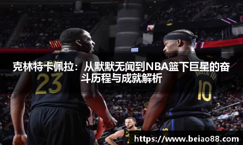 克林特卡佩拉：从默默无闻到NBA篮下巨星的奋斗历程与成就解析