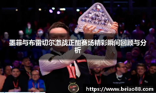 墨菲与布雷切尔激战正酣赛场精彩瞬间回顾与分析